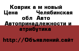Коврик а/м новый › Цена ­ 500 - Челябинская обл. Авто » Автопринадлежности и атрибутика   